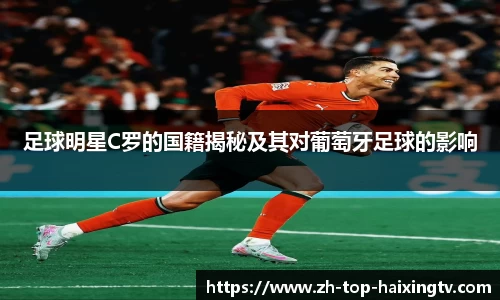 足球明星C罗的国籍揭秘及其对葡萄牙足球的影响